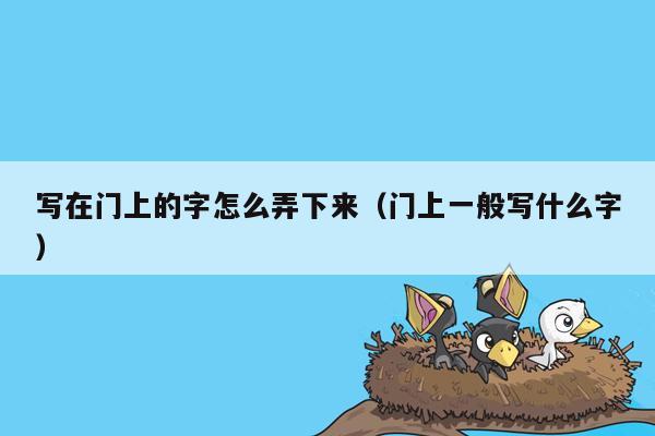 写在门上的字怎么弄下来(门上一般写什么字)