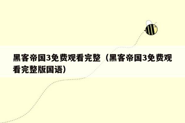 黑客帝国3免费观看完整(黑客帝国3免费观看完整版国语)