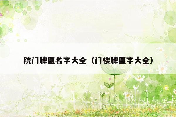 院门牌匾名字大全(门楼牌匾字大全)