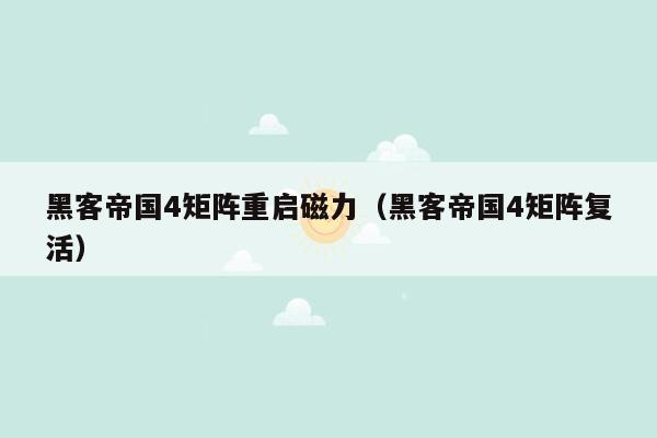 黑客帝国4矩阵重启磁力(黑客帝国4矩阵复活)