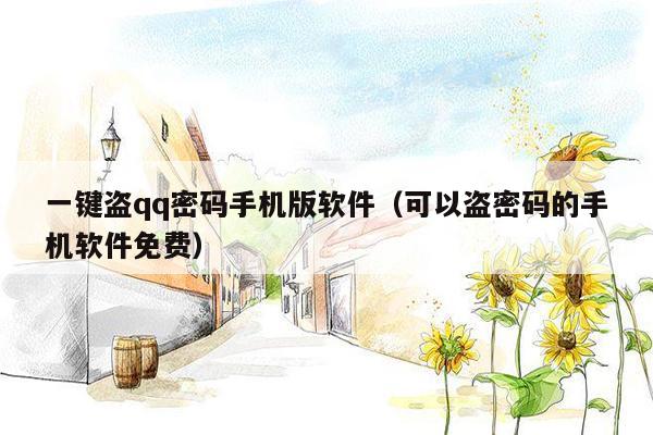 一键盗qq密码手机版软件(可以盗密码的手机软件免费)