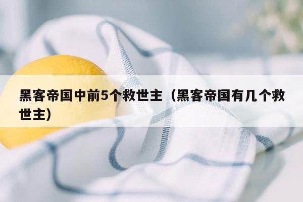 黑客帝国中前5个救世主(黑客帝国有几个救世主)