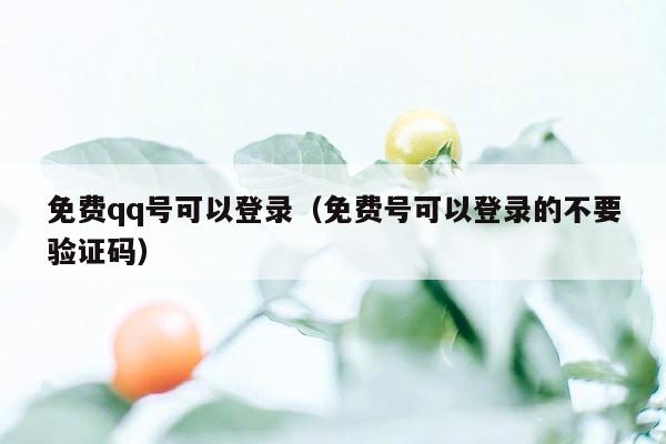 免费qq号可以登录(免费号可以登录的不要验证码)