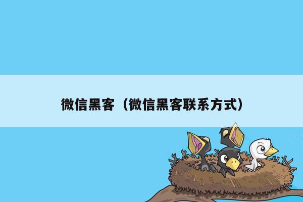 微信黑客(微信黑客联系方式)