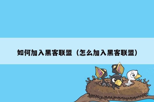 如何加入黑客联盟(怎么加入黑客联盟)