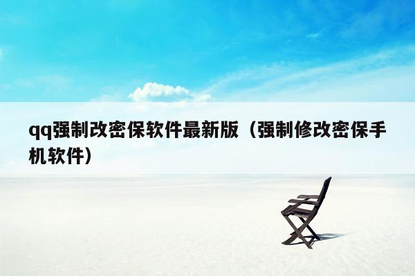 qq强制改密保软件最新版(强制修改密保手机软件)