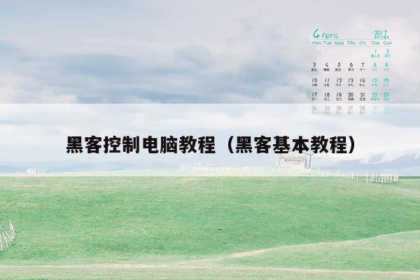 黑客控制电脑教程(黑客基本教程)