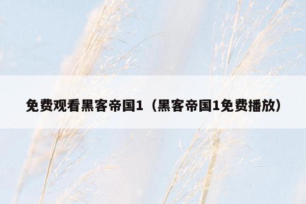 免费观看黑客帝国1（黑客帝国1免费播放）
