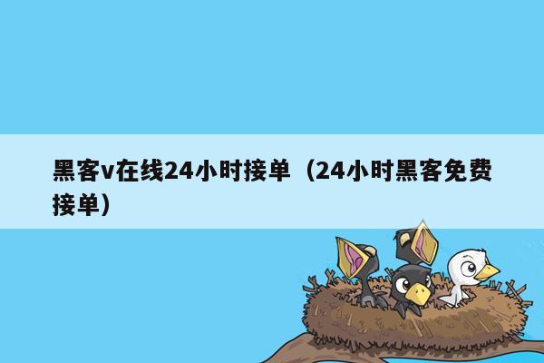 黑客v在线24小时接单(24小时黑客免费接单)