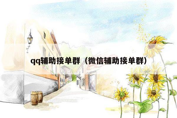 qq辅助接单群(微信辅助接单群)