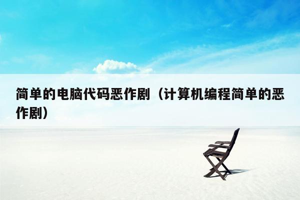 简单的电脑代码恶作剧(计算机编程简单的恶作剧)