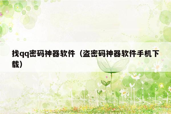 找qq密码神器软件(盗密码神器软件手机下载)