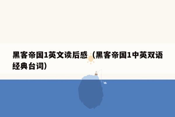 黑客帝国1英文读后感(黑客帝国1中英双语经典台词)