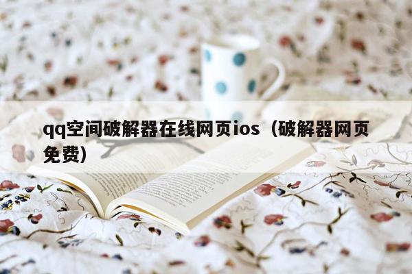 qq空间破解器在线网页ios(破解器网页免费)