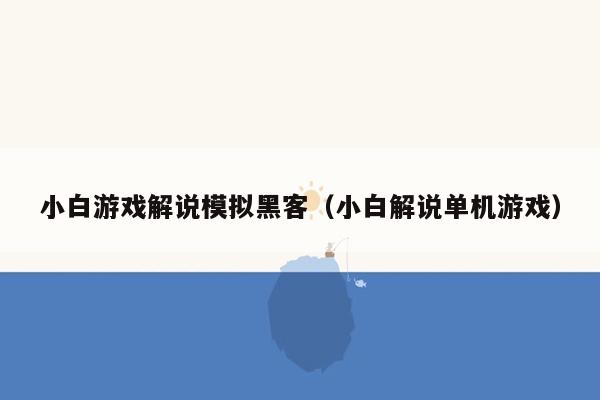 小白游戏解说模拟黑客（小白解说单机游戏）